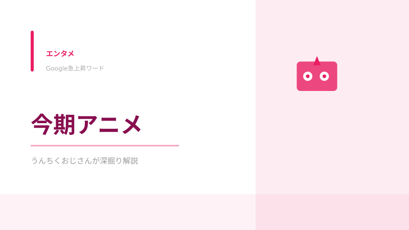 今期アニメ、おじさんが熱く語り尽くしてやろう