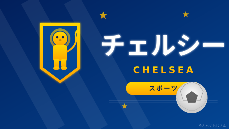 チェルシーの今が面白い！おじさんが歴史から最新事情まで語ってやろう