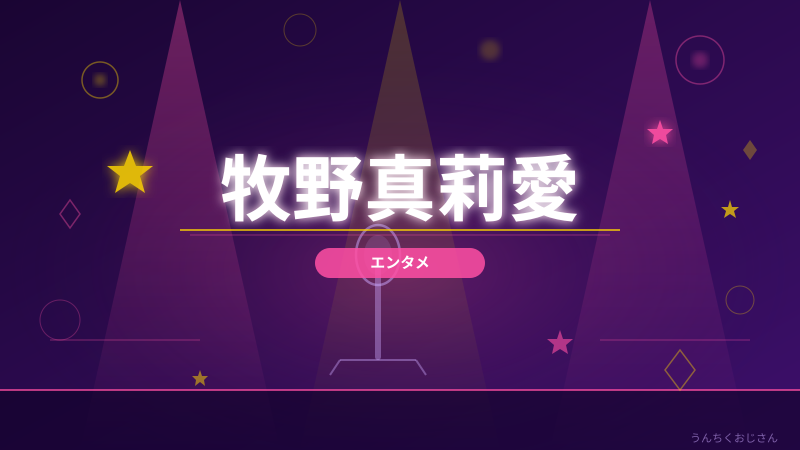 牧野真莉愛のこと、おじさんが全部語ってやろう